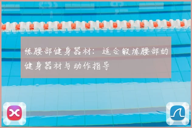 练腰部健身器材:适合锻炼腰部的健身器材与动作指导